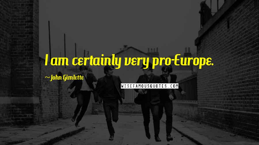 John Gimlette Quotes: I am certainly very pro-Europe.