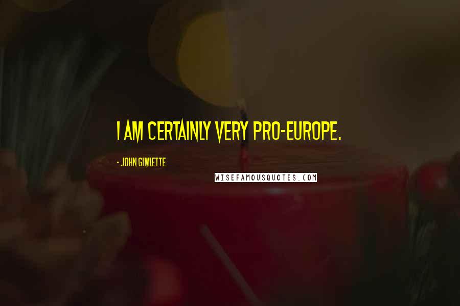 John Gimlette Quotes: I am certainly very pro-Europe.