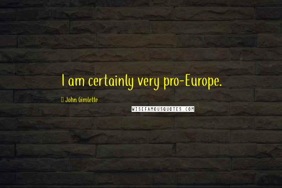 John Gimlette Quotes: I am certainly very pro-Europe.