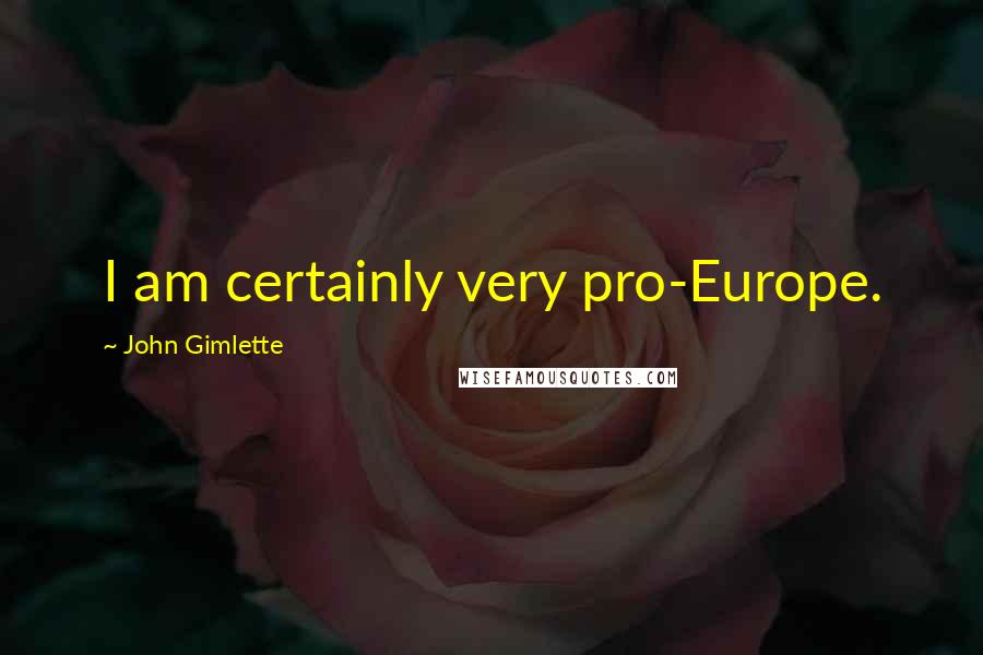 John Gimlette Quotes: I am certainly very pro-Europe.