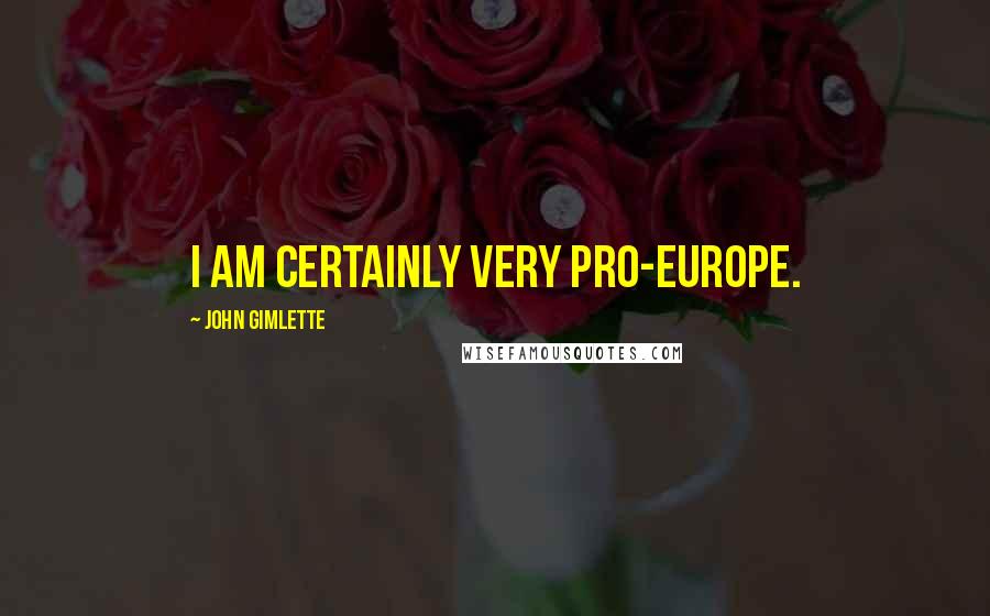 John Gimlette Quotes: I am certainly very pro-Europe.