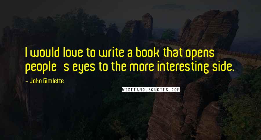 John Gimlette Quotes: I would love to write a book that opens people's eyes to the more interesting side.