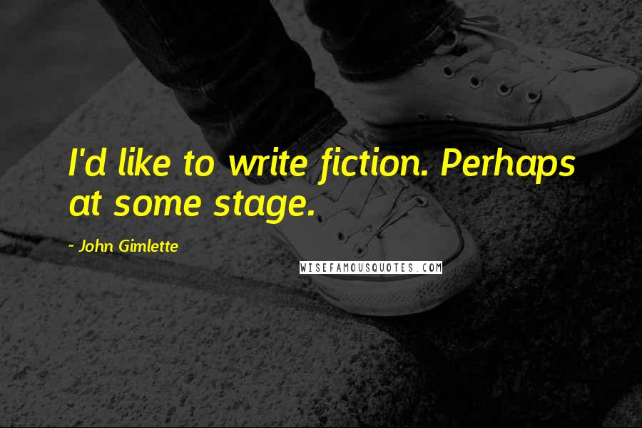 John Gimlette Quotes: I'd like to write fiction. Perhaps at some stage.