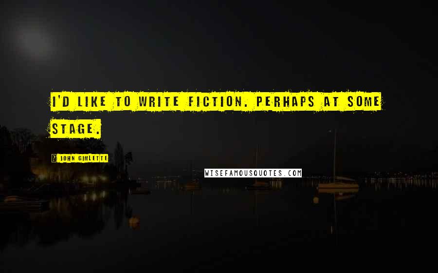 John Gimlette Quotes: I'd like to write fiction. Perhaps at some stage.