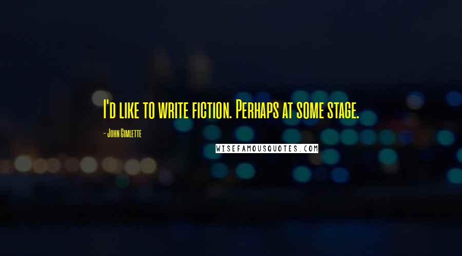 John Gimlette Quotes: I'd like to write fiction. Perhaps at some stage.