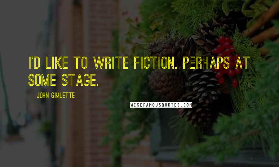 John Gimlette Quotes: I'd like to write fiction. Perhaps at some stage.