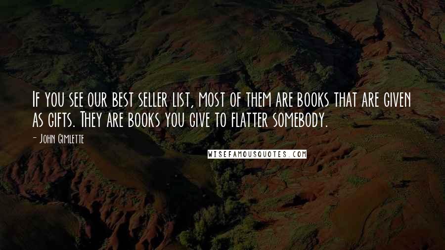 John Gimlette Quotes: If you see our best seller list, most of them are books that are given as gifts. They are books you give to flatter somebody.