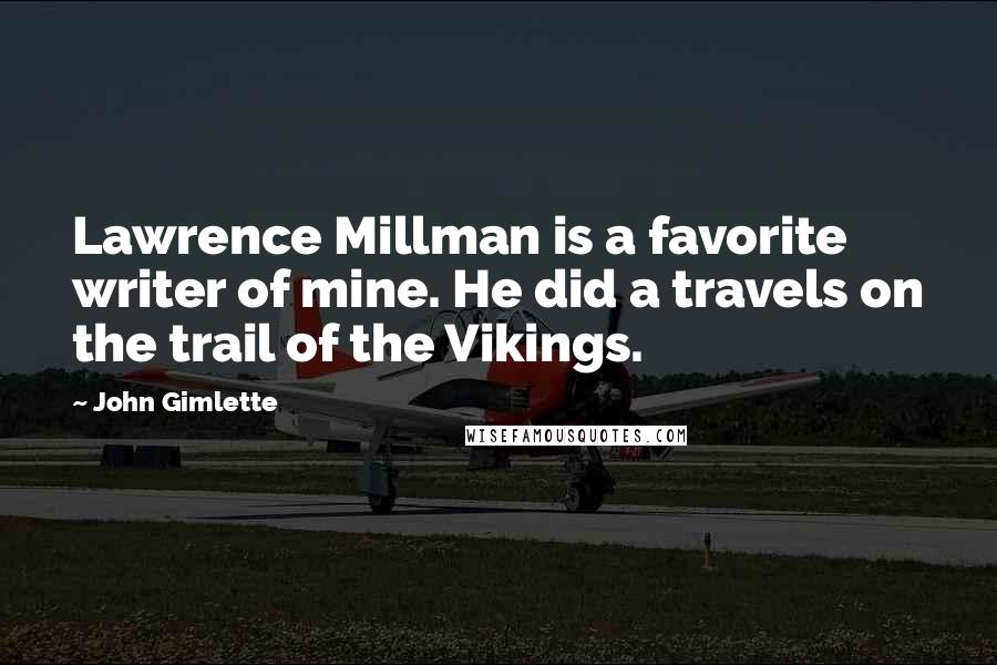 John Gimlette Quotes: Lawrence Millman is a favorite writer of mine. He did a travels on the trail of the Vikings.