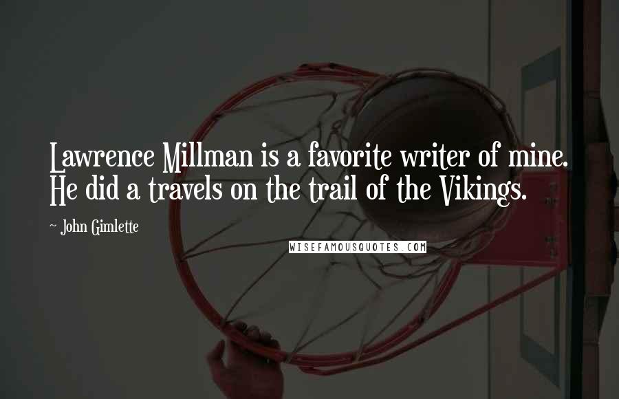 John Gimlette Quotes: Lawrence Millman is a favorite writer of mine. He did a travels on the trail of the Vikings.