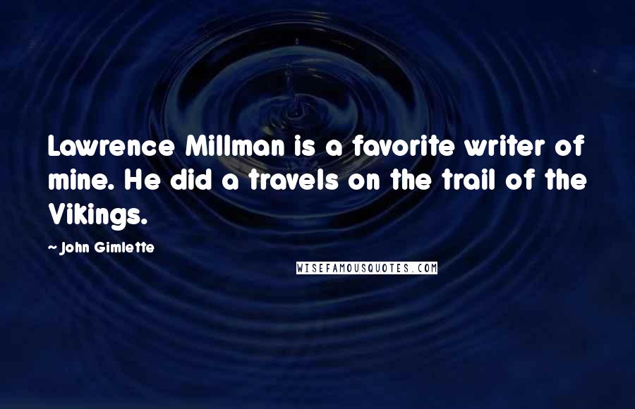 John Gimlette Quotes: Lawrence Millman is a favorite writer of mine. He did a travels on the trail of the Vikings.