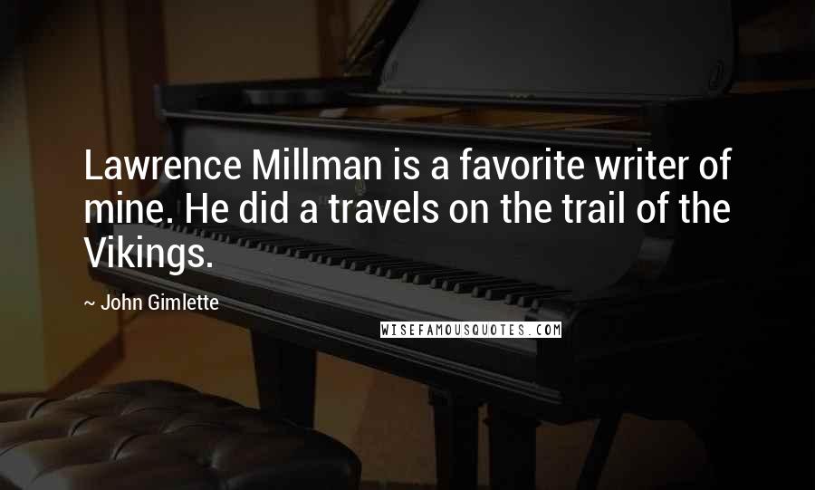 John Gimlette Quotes: Lawrence Millman is a favorite writer of mine. He did a travels on the trail of the Vikings.