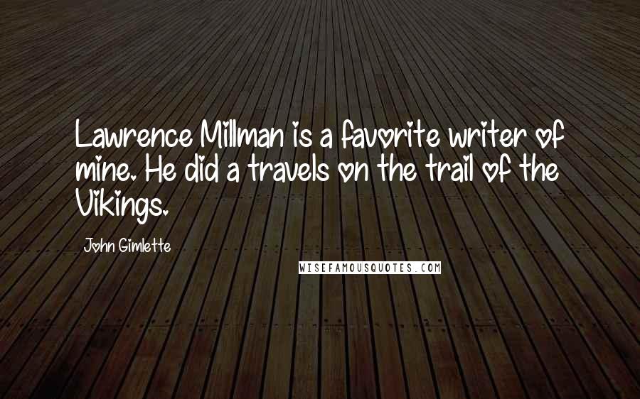 John Gimlette Quotes: Lawrence Millman is a favorite writer of mine. He did a travels on the trail of the Vikings.