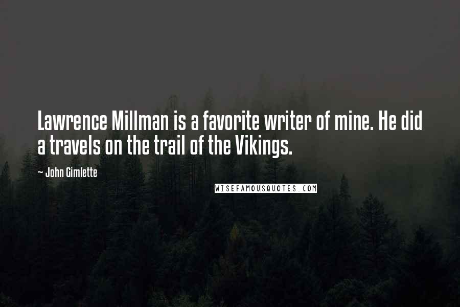 John Gimlette Quotes: Lawrence Millman is a favorite writer of mine. He did a travels on the trail of the Vikings.