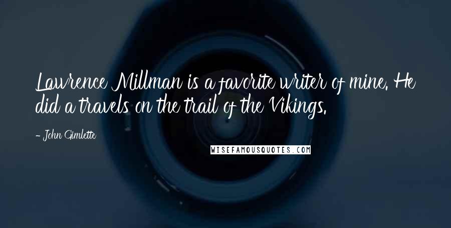 John Gimlette Quotes: Lawrence Millman is a favorite writer of mine. He did a travels on the trail of the Vikings.