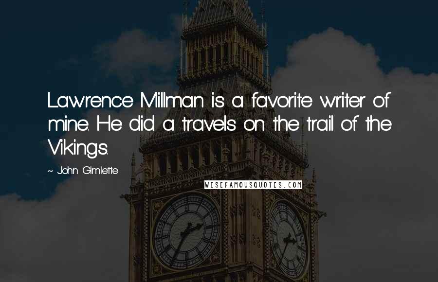 John Gimlette Quotes: Lawrence Millman is a favorite writer of mine. He did a travels on the trail of the Vikings.