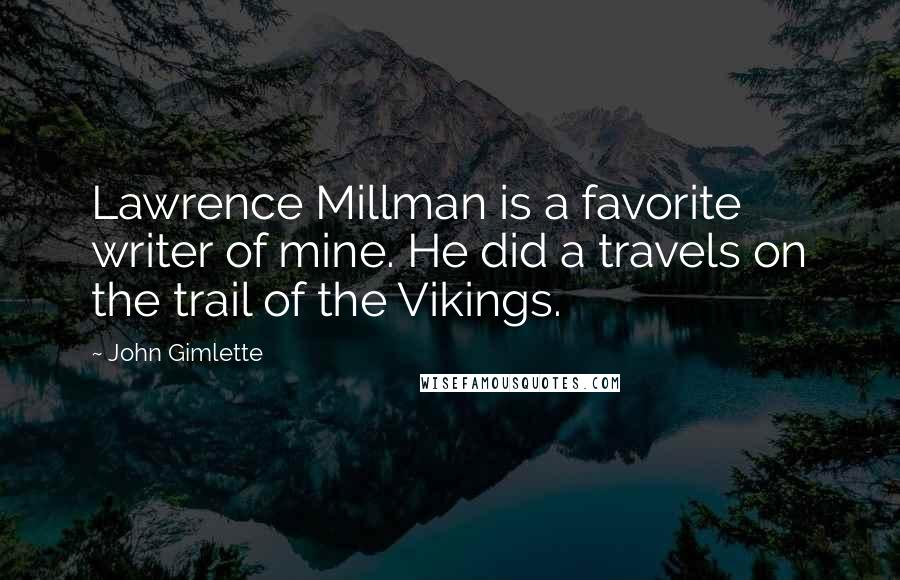 John Gimlette Quotes: Lawrence Millman is a favorite writer of mine. He did a travels on the trail of the Vikings.