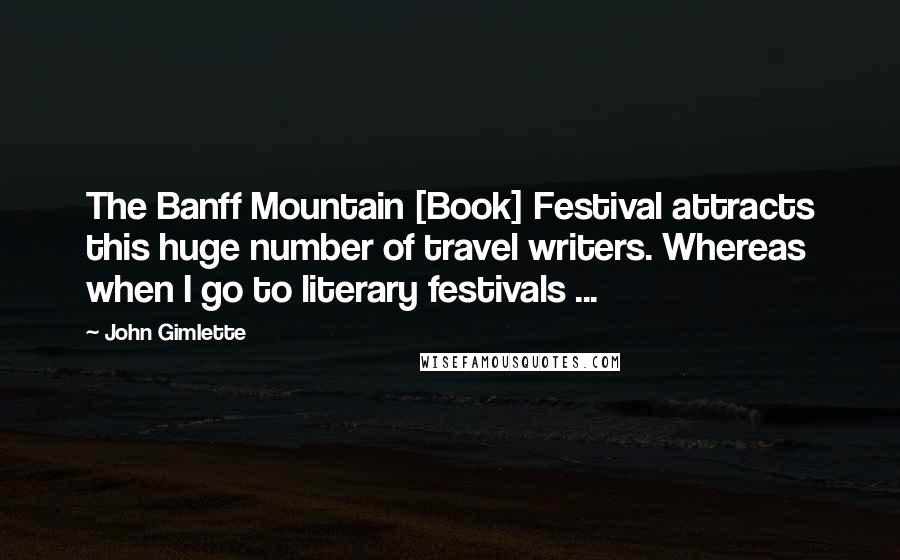 John Gimlette Quotes: The Banff Mountain [Book] Festival attracts this huge number of travel writers. Whereas when I go to literary festivals ...