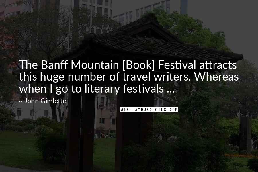 John Gimlette Quotes: The Banff Mountain [Book] Festival attracts this huge number of travel writers. Whereas when I go to literary festivals ...