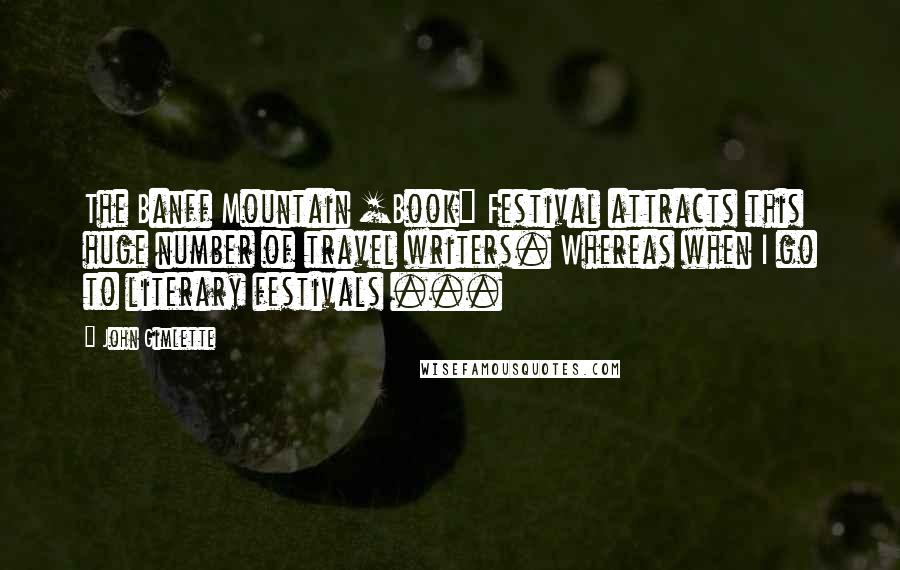 John Gimlette Quotes: The Banff Mountain [Book] Festival attracts this huge number of travel writers. Whereas when I go to literary festivals ...