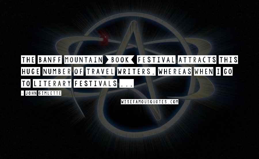 John Gimlette Quotes: The Banff Mountain [Book] Festival attracts this huge number of travel writers. Whereas when I go to literary festivals ...