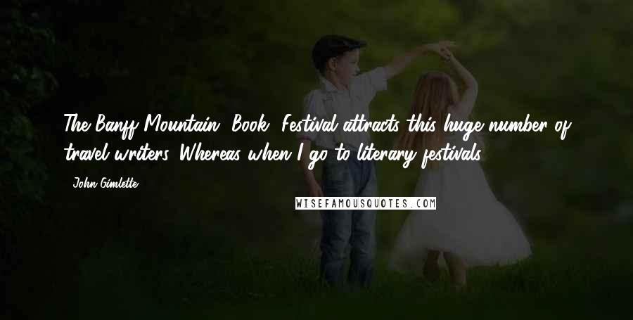 John Gimlette Quotes: The Banff Mountain [Book] Festival attracts this huge number of travel writers. Whereas when I go to literary festivals ...