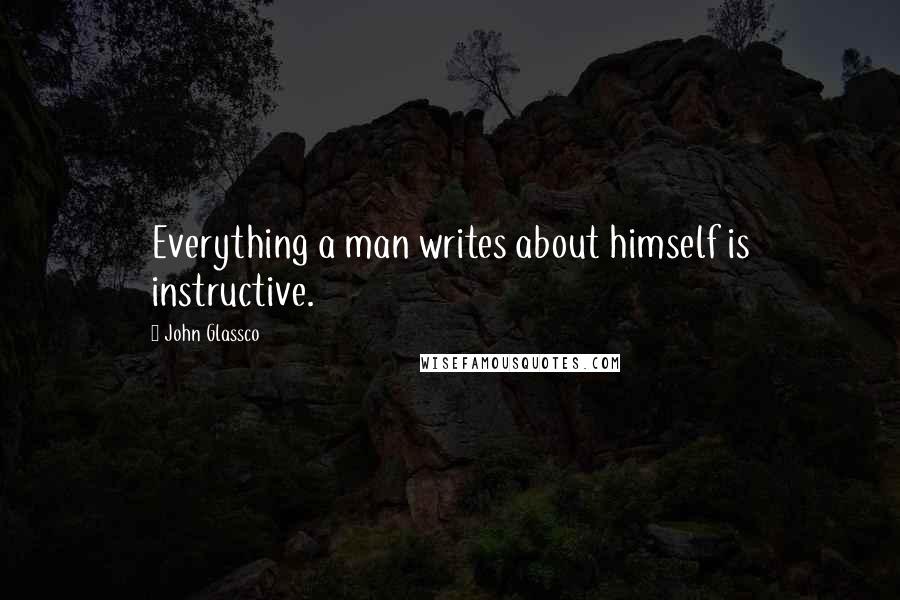 John Glassco Quotes: Everything a man writes about himself is instructive.