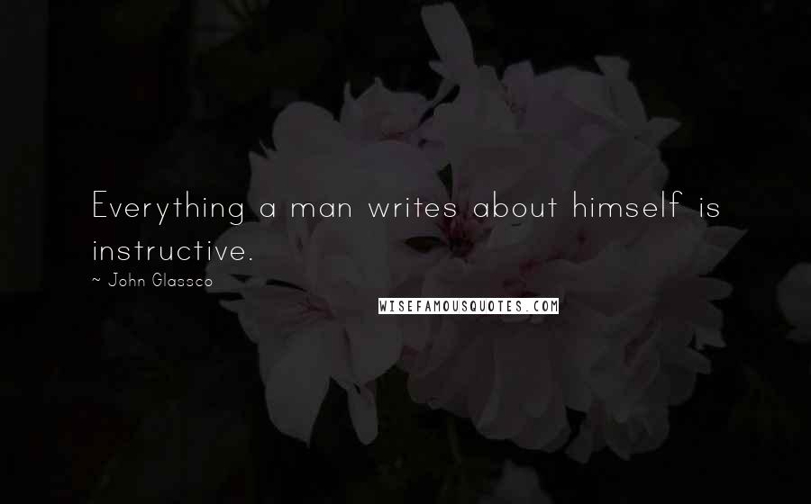 John Glassco Quotes: Everything a man writes about himself is instructive.