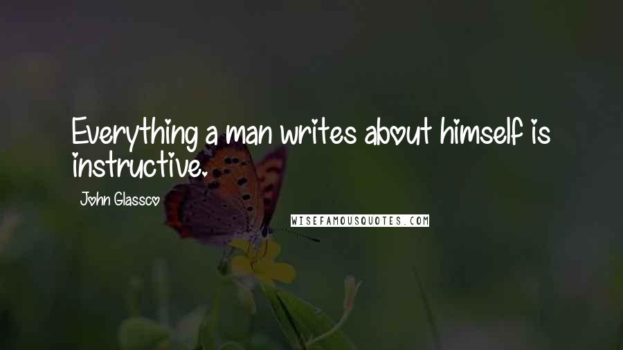 John Glassco Quotes: Everything a man writes about himself is instructive.