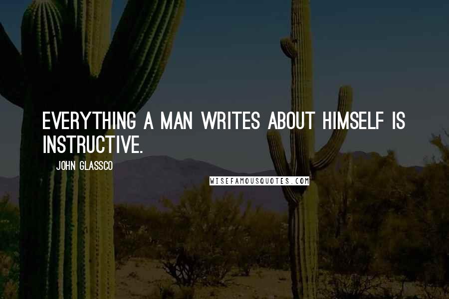 John Glassco Quotes: Everything a man writes about himself is instructive.