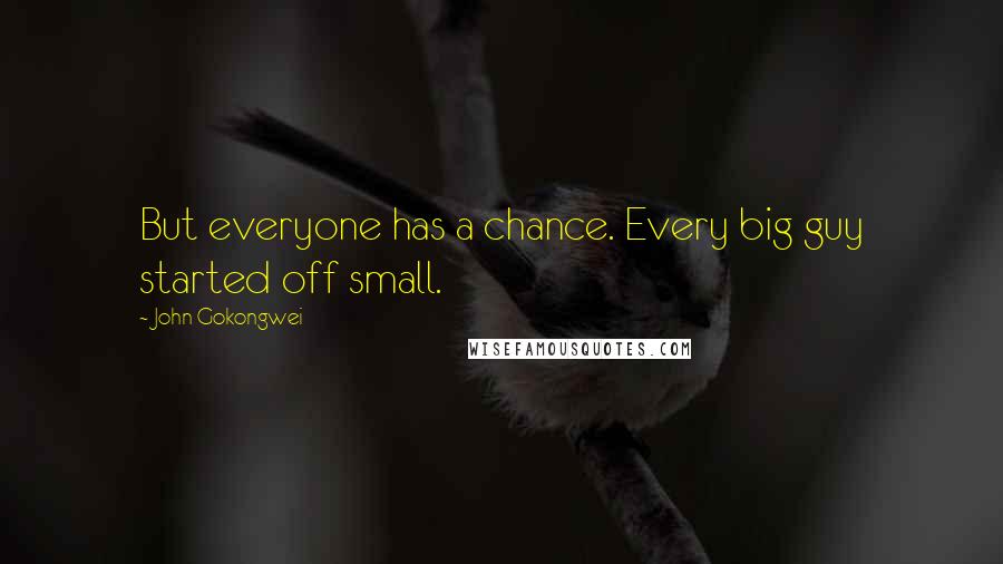 John Gokongwei Quotes: But everyone has a chance. Every big guy started off small.