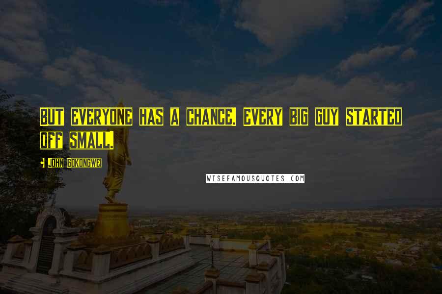 John Gokongwei Quotes: But everyone has a chance. Every big guy started off small.