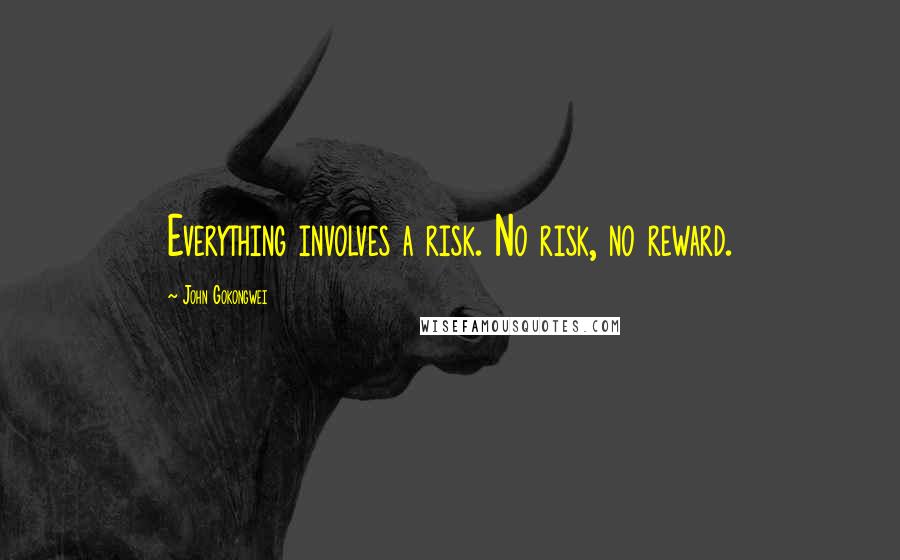 John Gokongwei Quotes: Everything involves a risk. No risk, no reward.