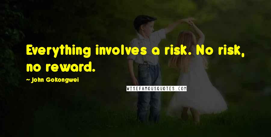 John Gokongwei Quotes: Everything involves a risk. No risk, no reward.