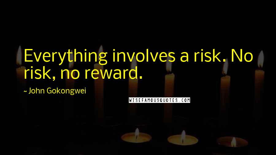 John Gokongwei Quotes: Everything involves a risk. No risk, no reward.