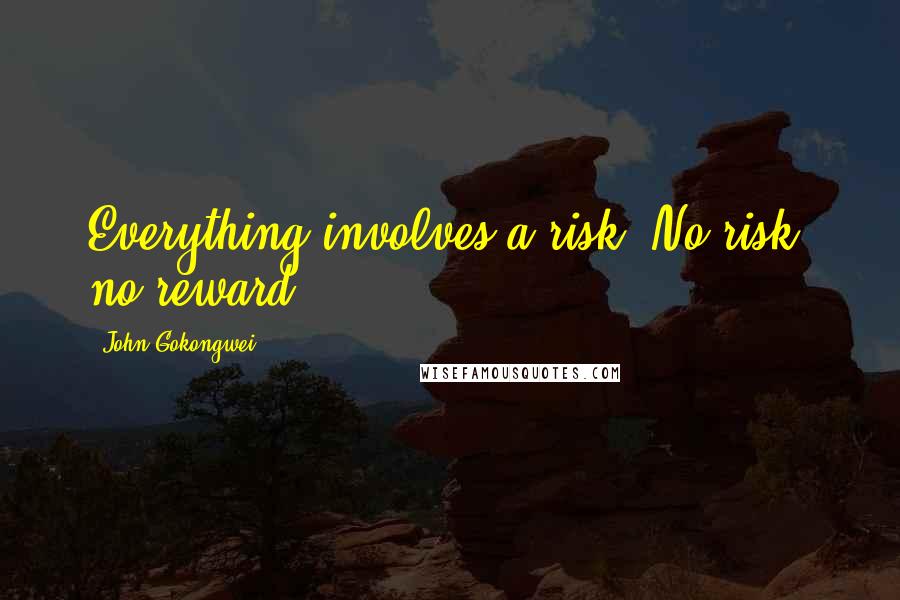 John Gokongwei Quotes: Everything involves a risk. No risk, no reward.