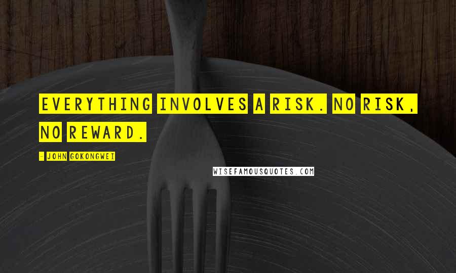 John Gokongwei Quotes: Everything involves a risk. No risk, no reward.