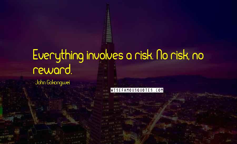 John Gokongwei Quotes: Everything involves a risk. No risk, no reward.