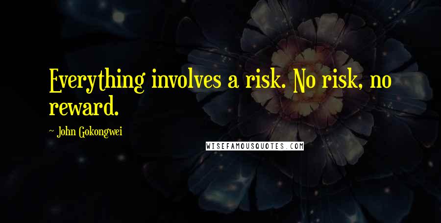 John Gokongwei Quotes: Everything involves a risk. No risk, no reward.