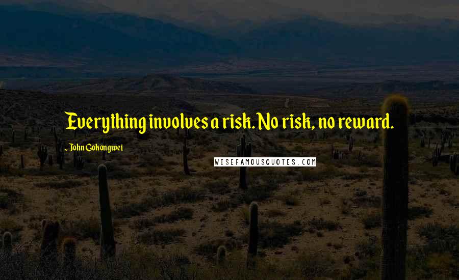 John Gokongwei Quotes: Everything involves a risk. No risk, no reward.