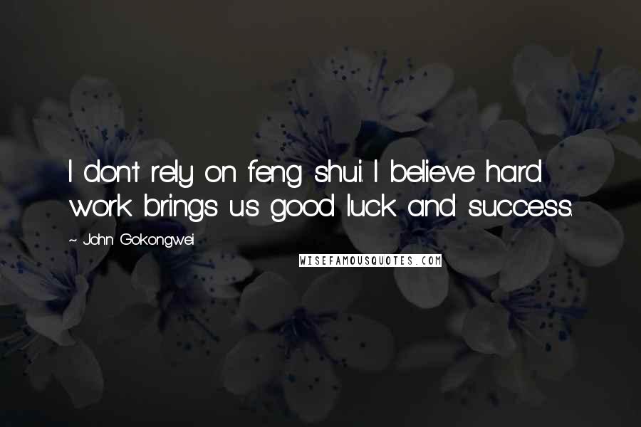 John Gokongwei Quotes: I don't rely on feng shui. I believe hard work brings us good luck and success.