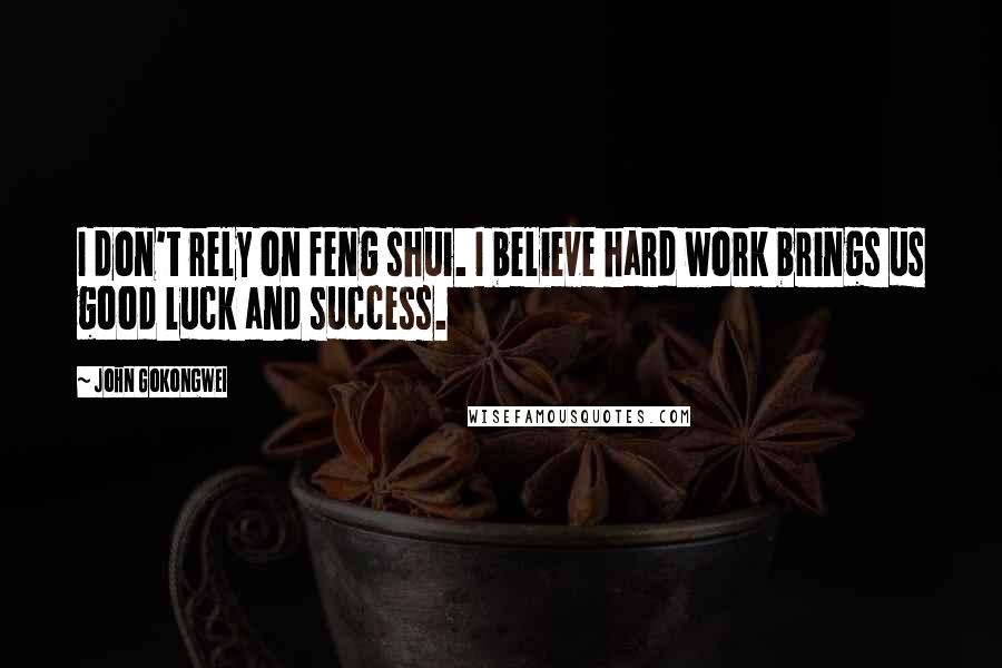 John Gokongwei Quotes: I don't rely on feng shui. I believe hard work brings us good luck and success.