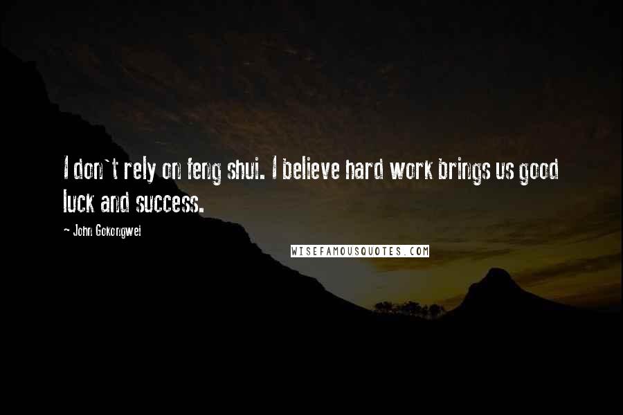 John Gokongwei Quotes: I don't rely on feng shui. I believe hard work brings us good luck and success.