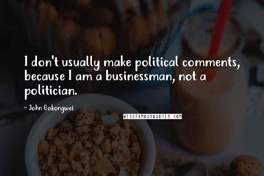 John Gokongwei Quotes: I don't usually make political comments, because I am a businessman, not a politician.