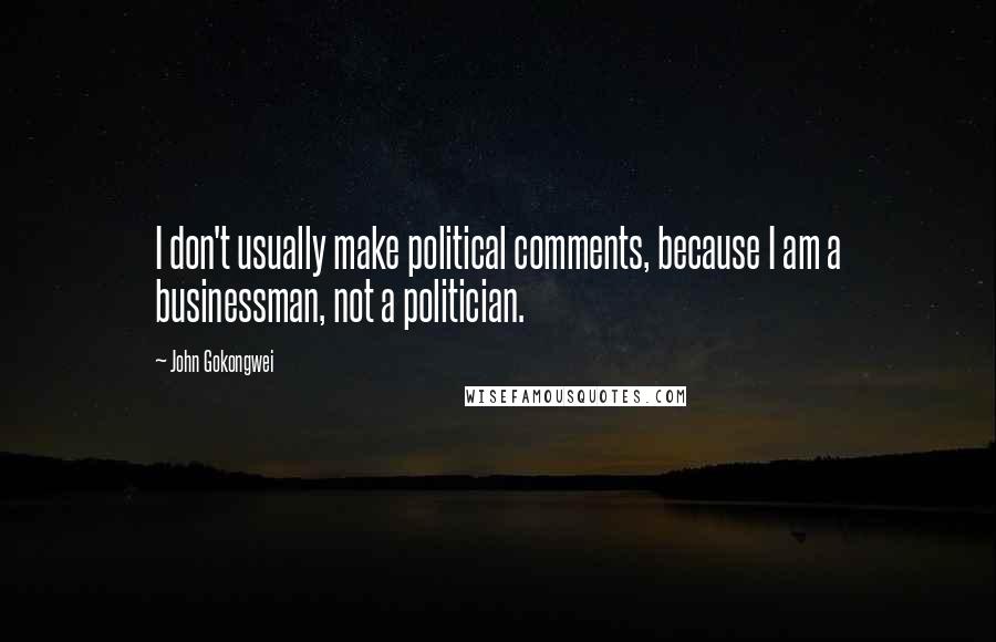 John Gokongwei Quotes: I don't usually make political comments, because I am a businessman, not a politician.