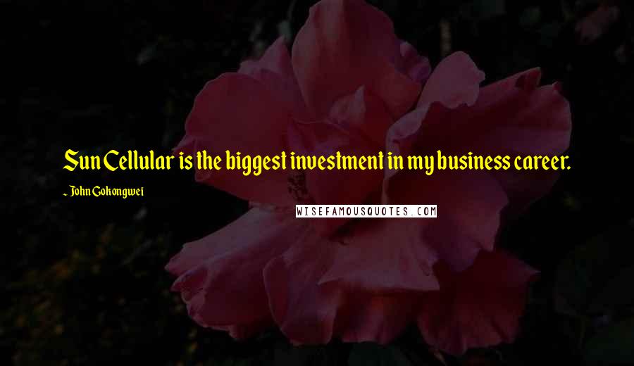 John Gokongwei Quotes: Sun Cellular is the biggest investment in my business career.