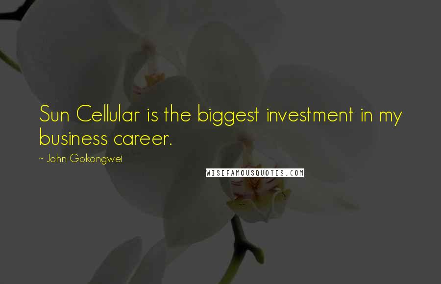John Gokongwei Quotes: Sun Cellular is the biggest investment in my business career.