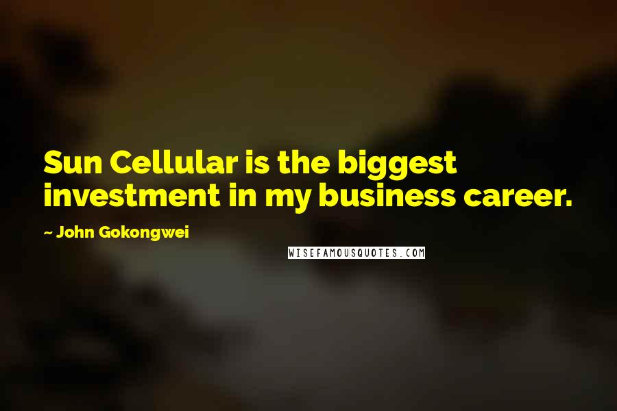 John Gokongwei Quotes: Sun Cellular is the biggest investment in my business career.