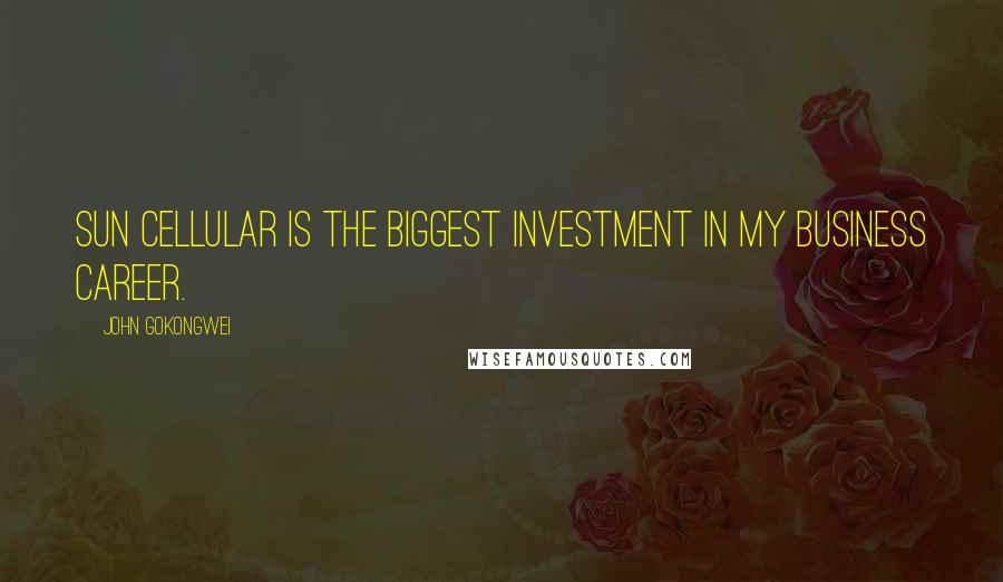 John Gokongwei Quotes: Sun Cellular is the biggest investment in my business career.