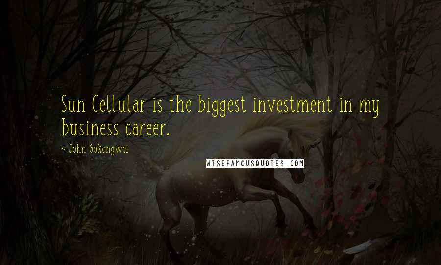 John Gokongwei Quotes: Sun Cellular is the biggest investment in my business career.