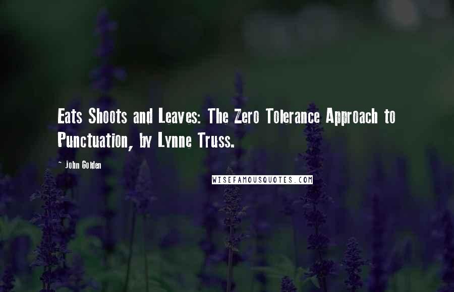 John Golden Quotes: Eats Shoots and Leaves: The Zero Tolerance Approach to Punctuation, by Lynne Truss.